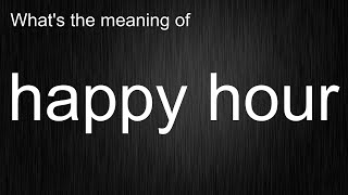 What's the meaning of "happy hour", How to pronounce happy hour?