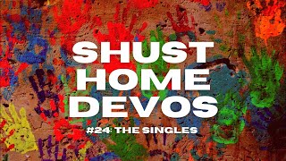 Shust Home Devos #24: The Singles