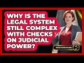 Why Is The Legal System Still Complex With Checks On Judicial Power? - Justice System Explained
