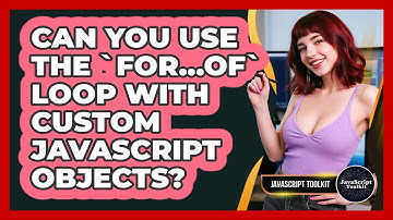 Can You Use The `for...of` Loop With Custom JavaScript Objects? - JavaScript Toolkit