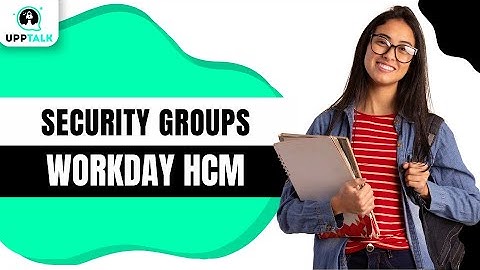 Security groups | Workday HCM Training | Workday HCM Tutorial | Workday HCM Course | HCM | Upptalk