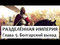 РАЗДЕЛЁННАЯ ИМПЕРИЯ  Глава 5  Болгарский выход