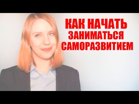 САМОРАЗВИТИЕ Как начать заниматься саморазвитием
