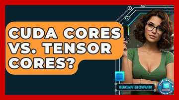 CUDA Cores Vs. Tensor Cores? - Your Computer Companion