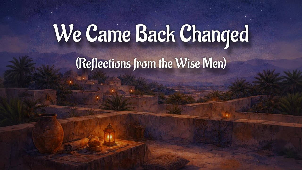 We Came Back Changed (Reflections from the Wise Men)