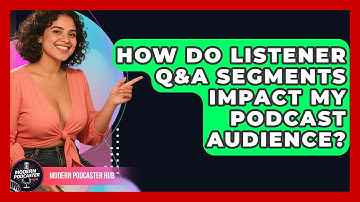 How Do Listener Q&A Segments Impact My Podcast Audience? - Modern Podcaster Hub