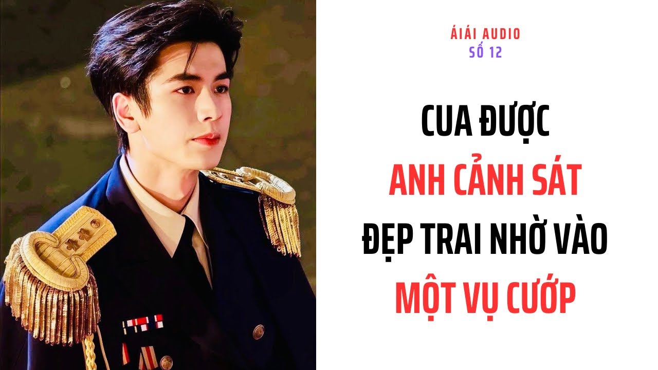 [Audio Số 12 SIÊU HOT - FULL] CUA ĐƯỢC ANH CẢNH SÁT ĐẸP TRAI NHỜ VÀO MỘT VỤ CƯỚP | Ái Ái Audio
