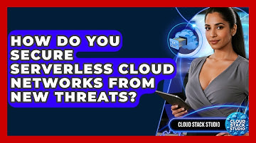 How Do You Secure Serverless Cloud Networks From New Threats? - Cloud Stack Studio