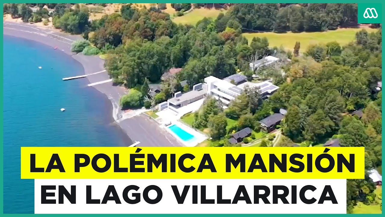 La polémica mansión a orillas del Lago Villarrica