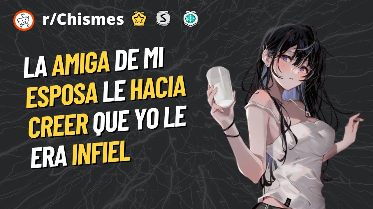 La amiga de mi esposa le hacia creer que yo le era infiel - Reddit Chismes