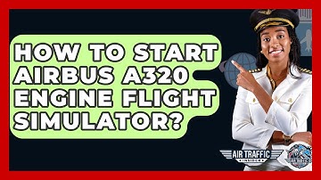 How To Start Airbus A320 Engine Flight Simulator? - Air Traffic Insider