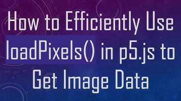 How to Efficiently Use loadPixels() in p5.js to Get Image Data