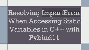 Resolving ImportError When Accessing Static Variables in C++ with Pybind11