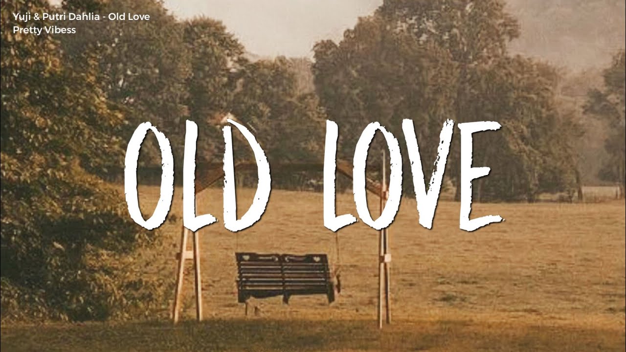 yuji-putri-dahlia-old-love-lyrics-when-i-m-with-you-it-s-like