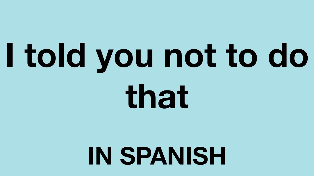 How To Say I Told You Not To Do That In Spanish YouTube