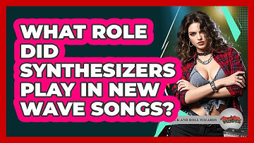 What Role Did Synthesizers Play In New Wave Songs? - Rock and Roll Wizards
