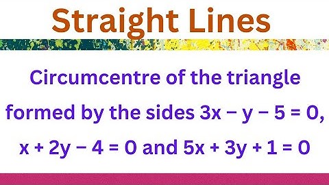 Circumcentre of the triangle formed by the lines 3x – y – 5 =0, x + 2y – 4 =0 & 5x + 3y + 1 =0 @EAG