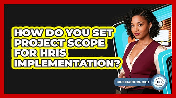 How Do You Set Project Scope For HRIS Implementation?