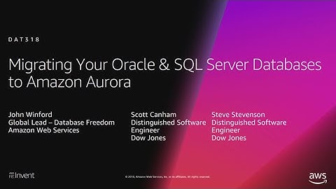 AWS re:Invent 2018: Migrating Your Oracle & SQL Server Databases to Amazon Aurora (DAT318)