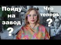 Куда теперь пойду работать? На завод? Как буду нервы успокаивать?