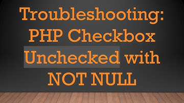 Troubleshooting: PHP Checkbox Unchecked with NOT NULL