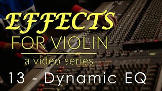 Effects for Violin Series - Week 13 - Dynamic EQ