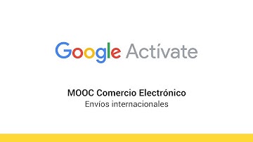 MOOC Comercio Electrónico - 3.3 - Envíos internacionales - Google Actívate