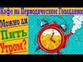 КОФЕ НА ПЕРИОДИЧЕСКОМ ГОЛОДАНИИ ! Поднимает ли инсулин кофе, выпитый натощак утром !?