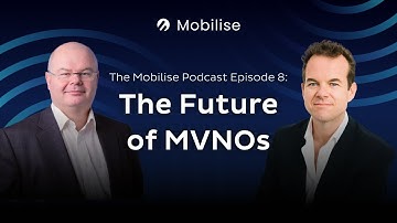 The Mobilise Podcast | Episode 8 - The Future of MVNOs