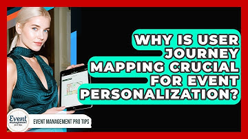 Why Is User Journey Mapping Crucial For Event Personalization? - Event Management Pro Tips