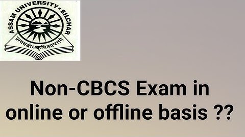Assam University Silchar|| Non CBCS Exam in online or offline basis?? Explained.