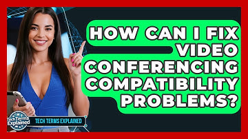 How Can I Fix Video Conferencing Compatibility Problems? - Tech Terms Explained