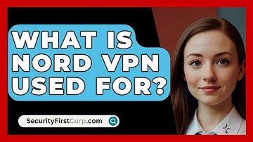 What Is Nord VPN Used For? - SecurityFirstCorp.com