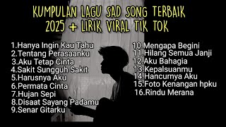 KUMPULAN LAGU SAD SONG TERBAIK 2025   LIRIK VIRAL TIK TOK || playlist lagu galau brutal download