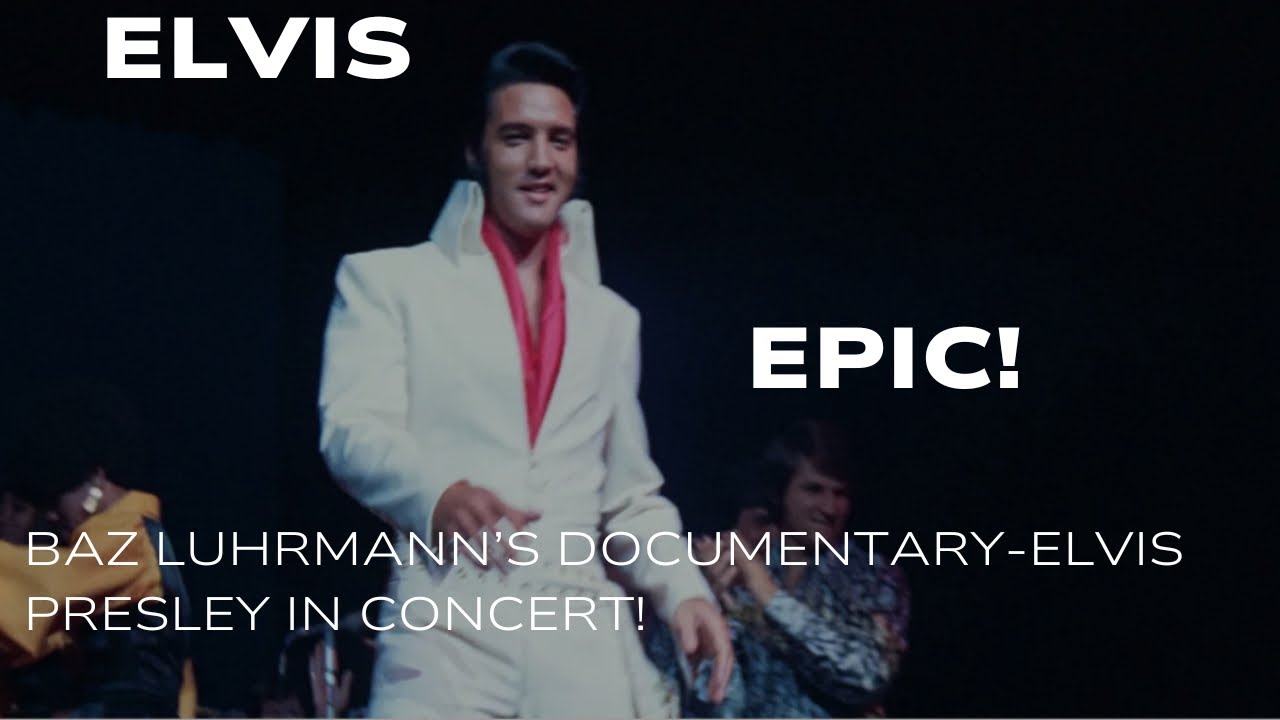 My Thoughts on Baz Luhrmann’s New Elvis Presley in Concert Movie- EPiC!