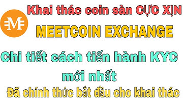 KHAI THÁC COIN SÀN MTC CỰC XỊN, CHI TIẾT CÁCH TIẾN HÀNH KYC TÀI KHOẢN SÀN MEETCOIN EXCHANGE