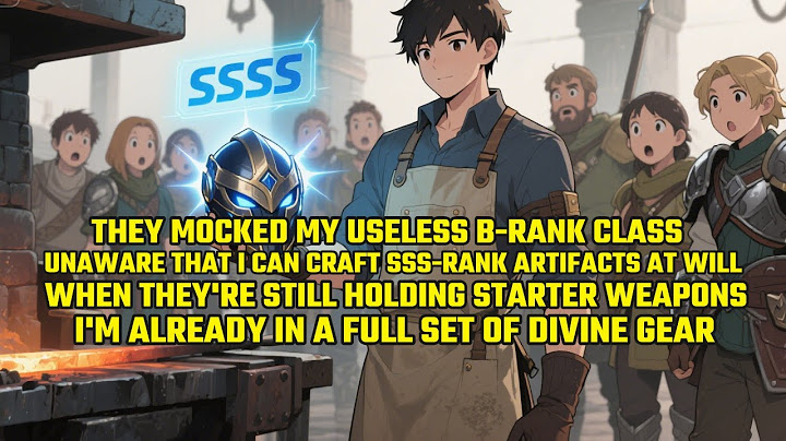 They Mocked My Useless B-Rank Class, Unaware That I Can Craft Sss-Rank Artifacts at Will！