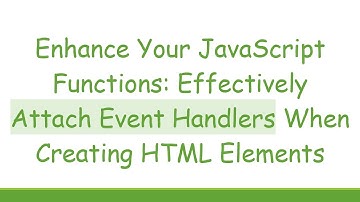 Enhance Your JavaScript Functions: Effectively Attach Event Handlers When Creating HTML Elements
