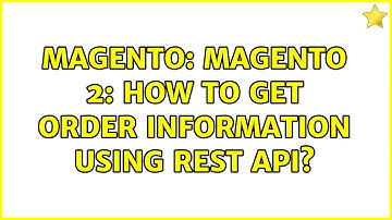 Magento: Magento 2: How to get order information using REST API? (5 Solutions!!)