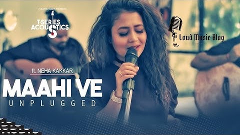 Maahi Ve Unplugged Video Song |  Loud music blog | Neha Kakkar | T-Series |