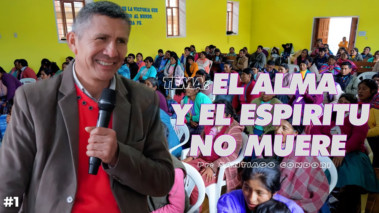 Pr: SANTIAGO CONDORI -  Tema El alma y el espíritu no muere.