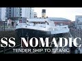 SS Nomadic - Tender To Titanic
