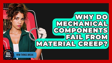 Why Do Mechanical Components Fail From Material Creep? - How Things Break
