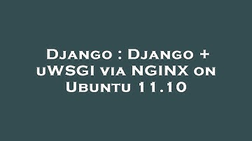 Django : Django + uWSGI via NGINX on Ubuntu 11.10