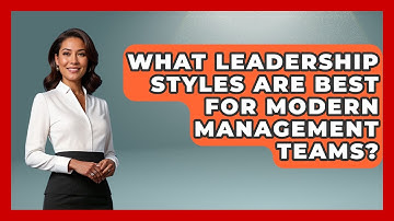 What Leadership Styles Are Best For Modern Management Teams? - Modern Manager Toolbox