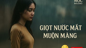 Giọt Nước Mắt Muộn Màng – MỘC BOLERO | Bản Bolero Trữ Tình Buồn Sâu Nhất 2025