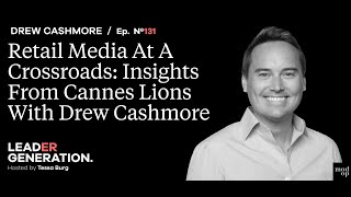 Retail Media At A Crossroads: Insights From Cannes Lions With Drew Cashmore