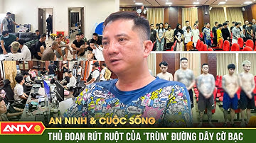 An ninh với cuộc sống: Lật mặt ông trùm chuyên móc túi dân nghèo, vắt kiệt con bạc khát nước | ANTV