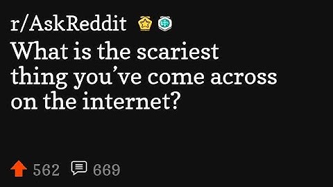 What is the scariest thing you’ve come across on the internet? (r/AskReddit video)