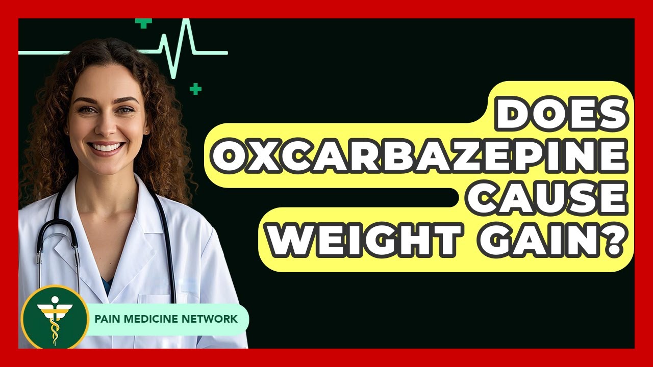 Does Oxcarbazepine Cause Weight Gain? - Pain Medicine Network